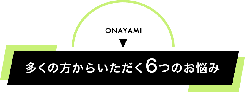 多くの方からいただく6つのお悩み